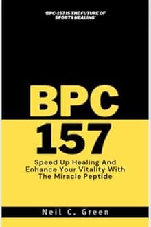 BPC 157: Speed Up Healing And Enhance Your Vitality With The Miracle Peptide