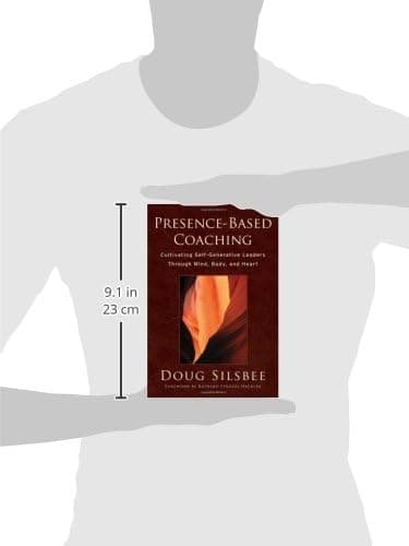Presence-Based Coaching: Cultivating Self-Generative Leaders Through Mind, Body, and Heart