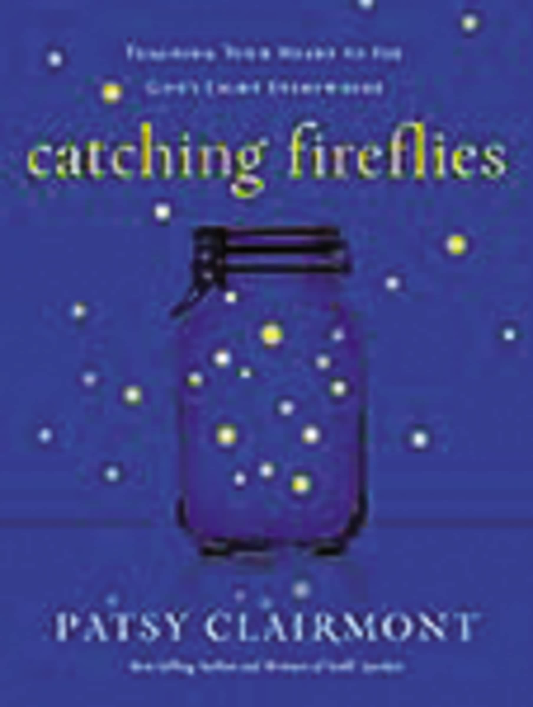 Patsy ClairmontCatching Fireflies: Teaching Your Heart to See God's Light Everywhere