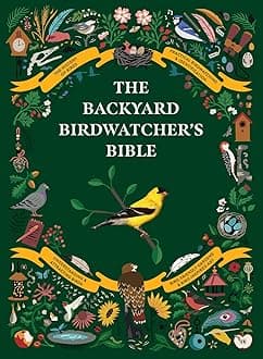 The Backyard Birdwatcher's Bible: Birds, Behaviors, Habitats, Identification, Art & Other Home Crafts (The Backyard Naturalist Series)