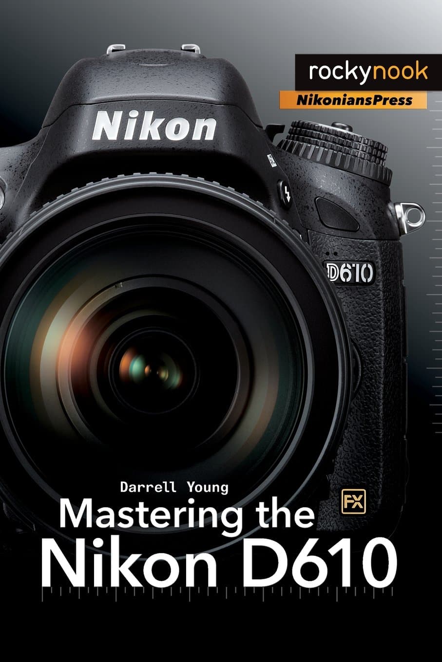 Mastering the Nikon D610 (The Mastering Camera Guide Series)